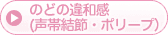 のどの違和感（声帯結節・ポリープ）